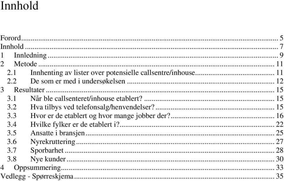 ... 16 3.4 Hvilke fylker er de etablert i?... 22 3.5 Ansatte i bransjen... 25 3.6 Nyrekruttering... 27 3.7 Sporbarhet... 28 3.