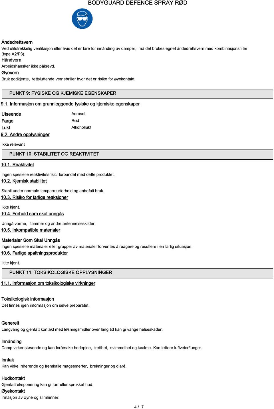 Informasjon om grunnleggende fysiske og kjemiske egenskaper Utseende Farge Lukt 9.2. Andre opplysninger Aerosol Rød Alkohollukt Ikke relevant PUNKT 10