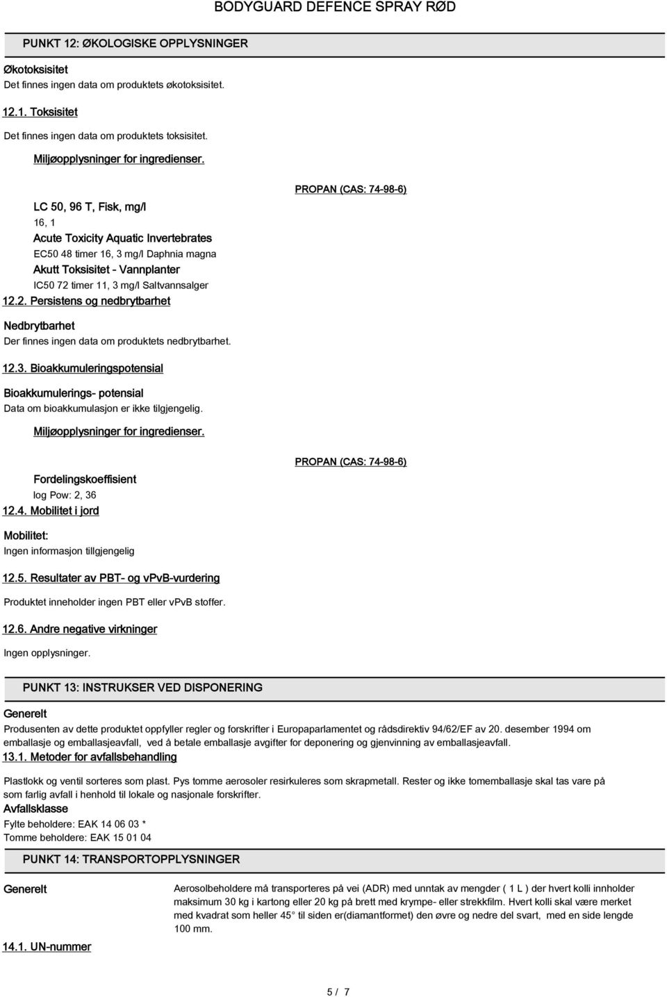 timer 11, 3 mg/l Saltvannsalger 12.2. Persistens og nedbrytbarhet PROPAN (CAS: 74-98-6) Nedbrytbarhet Der finnes ingen data om produktets nedbrytbarhet. 12.3. Bioakkumuleringspotensial Bioakkumulerings- potensial Data om bioakkumulasjon er ikke tilgjengelig.