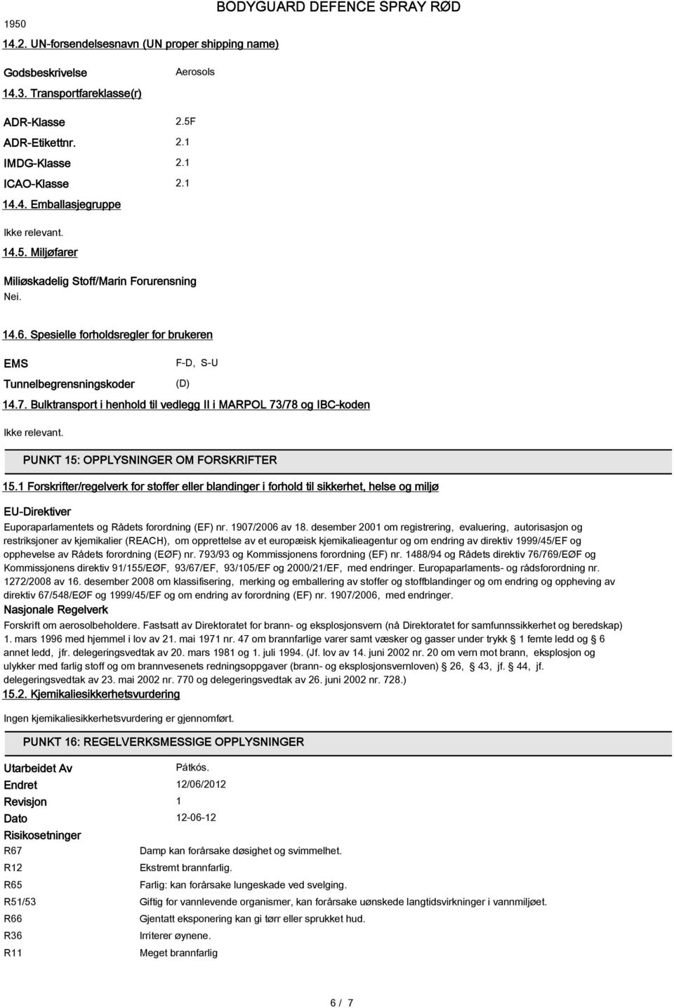 Bulktransport i henhold til vedlegg II i MARPOL 73/78 og IBC-koden Ikke relevant. PUNKT 15: OPPLYSNINGER OM FORSKRIFTER 15.