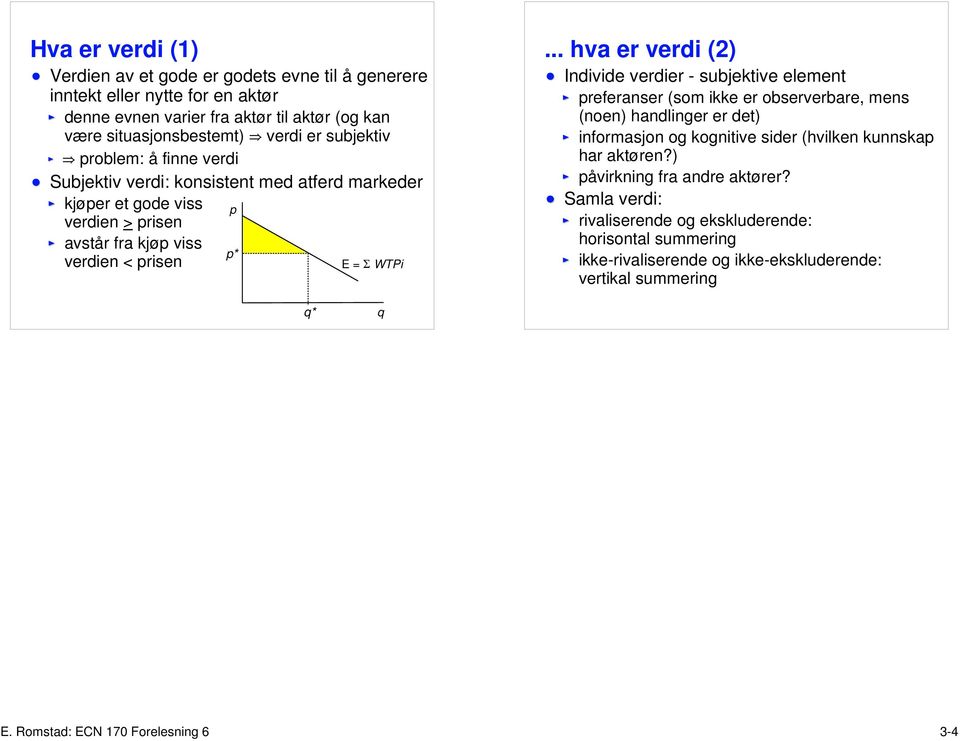 .. hva er verdi (2) Individe verdier - subjektive element preferanser (som ikke er observerbare, mens (noen) handlinger er det) informasjon og kognitive sider (hvilken kunnskap har