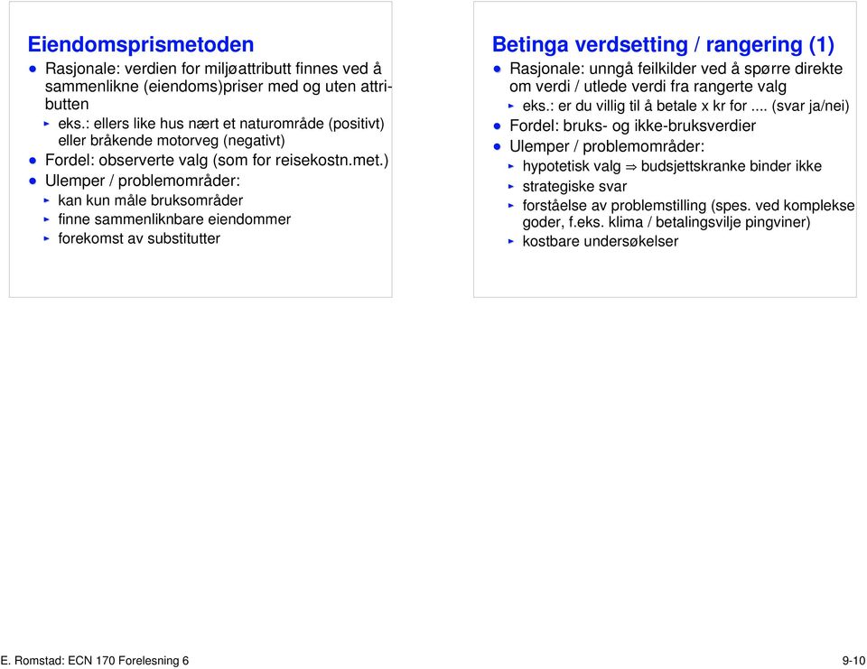 ) Ulemper / problemområder: kan kun måle bruksområder finne sammenliknbare eiendommer forekomst av substitutter Rasjonale: unngå feilkilder ved å spørre direkte om verdi / utlede verdi fra rangerte