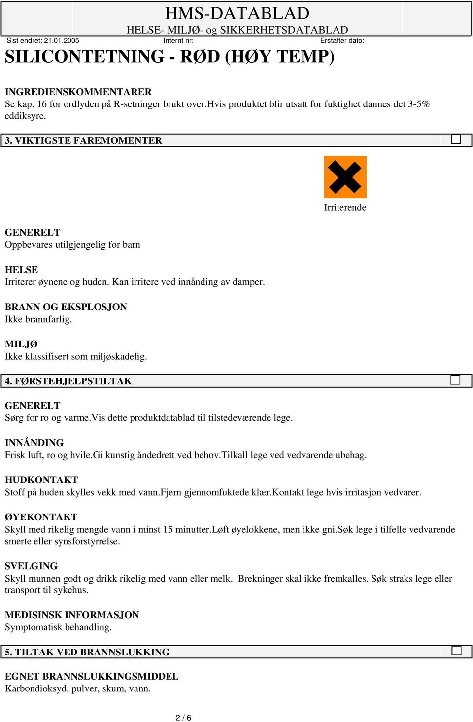 MILJØ Ikke klassifisert som miljøskadelig. 4. FØRSTEHJELPSTILTAK Sørg for ro og varme.vis dette produktdatablad til tilstedeværende lege. Irriterende INNÅNDING Frisk luft, ro og hvile.