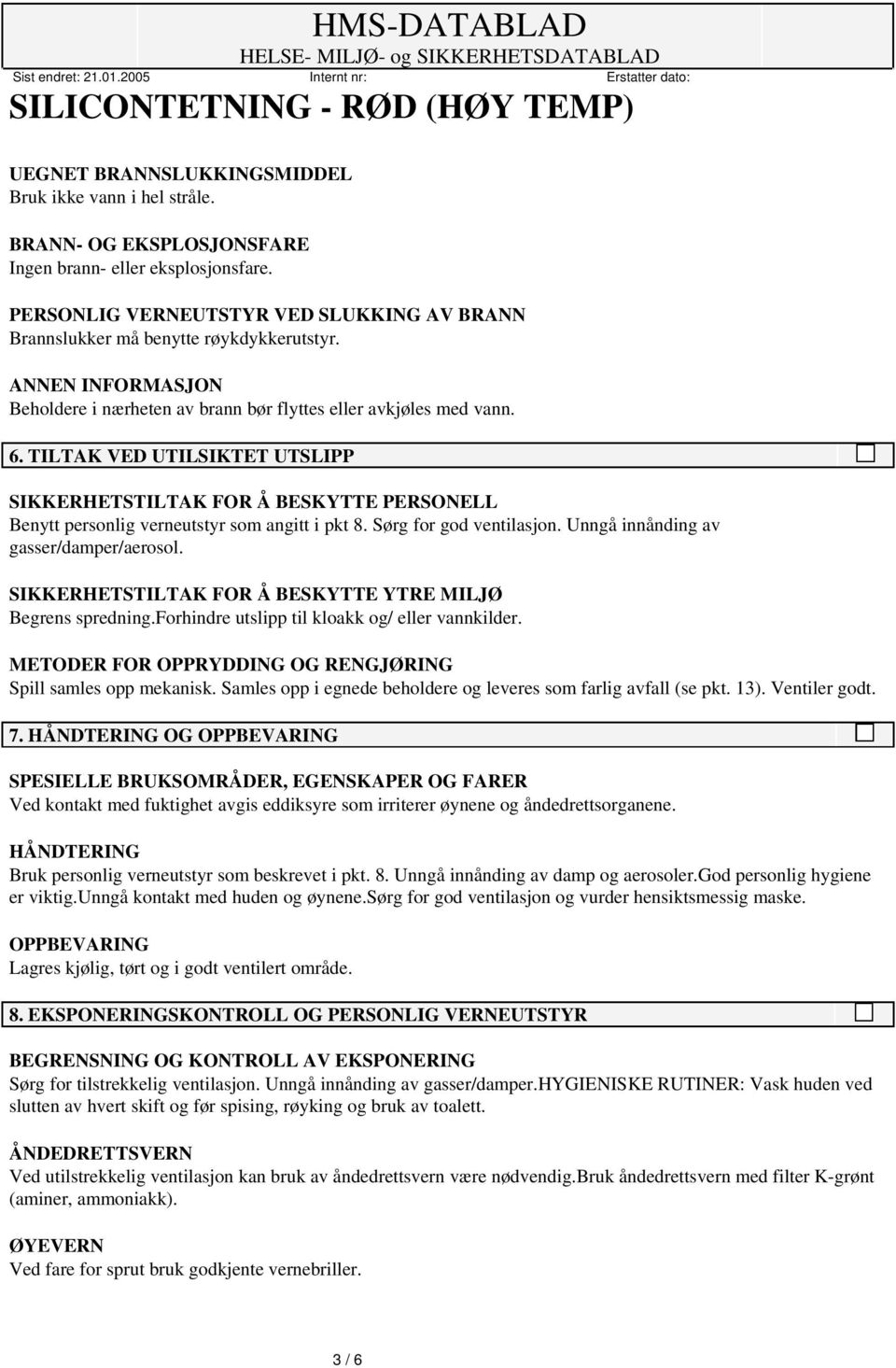 TILTAK VED UTILSIKTET UTSLIPP SIKKERHETSTILTAK FOR Å BESKYTTE PERSONELL Benytt personlig verneutstyr som angitt i pkt 8. Sørg for god ventilasjon. Unngå innånding av gasser/damper/aerosol.