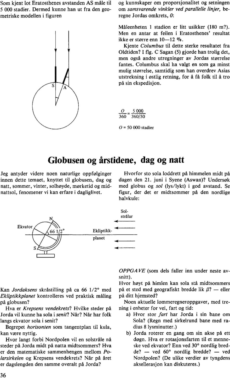 stadion er litt usikker (180 m?). Men en antar at feilen i Eratosthenes' resultat ikke er større enn 10 12 %. Kjente Columbus til dette sterke resultatet fra Oldtiden? I flg.