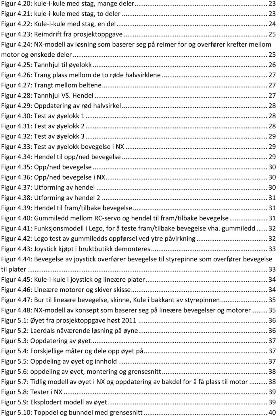 26: Trang plass mellom de to røde halvsirklene... 27 Figur 4.27: Trangt mellom beltene... 27 Figur 4.28: Tannhjul VS. Hendel... 27 Figur 4.29: Oppdatering av rød halvsirkel... 28 Figur 4.