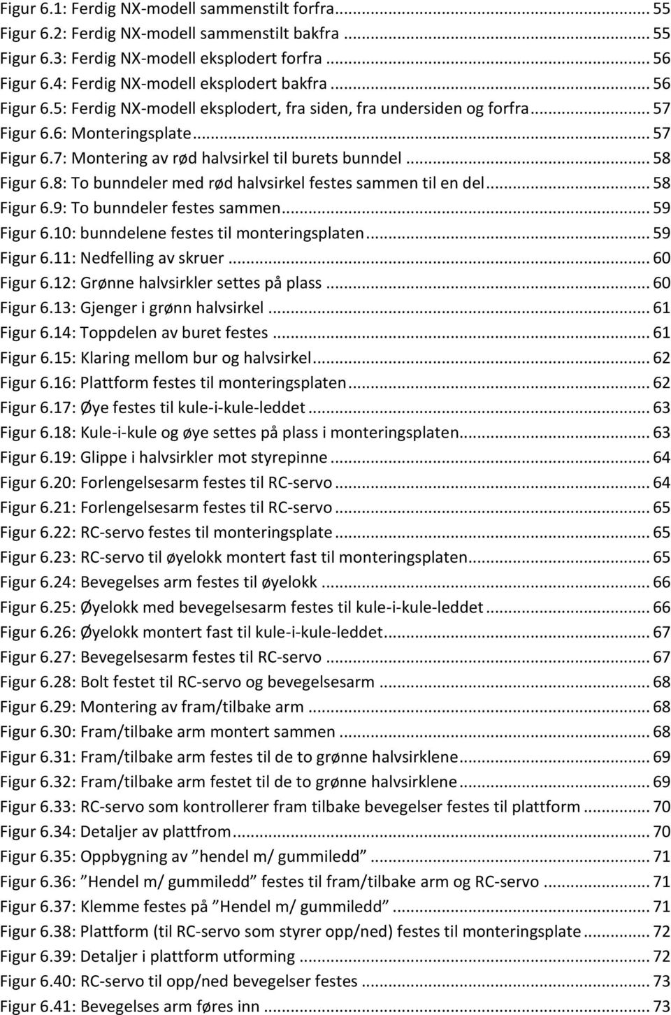 .. 58 Figur 6.8: To bunndeler med rød halvsirkel festes sammen til en del... 58 Figur 6.9: To bunndeler festes sammen... 59 Figur 6.10: bunndelene festes til monteringsplaten... 59 Figur 6.11: Nedfelling av skruer.