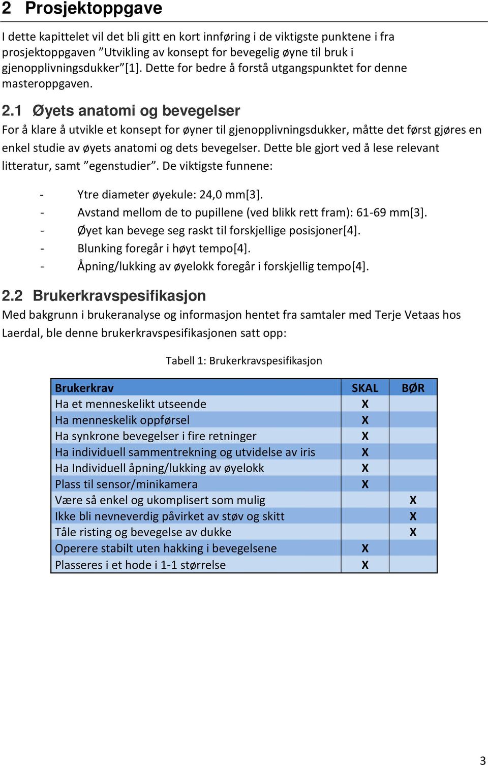 1 Øyets anatomi og bevegelser For å klare å utvikle et konsept for øyner til gjenopplivningsdukker, måtte det først gjøres en enkel studie av øyets anatomi og dets bevegelser.