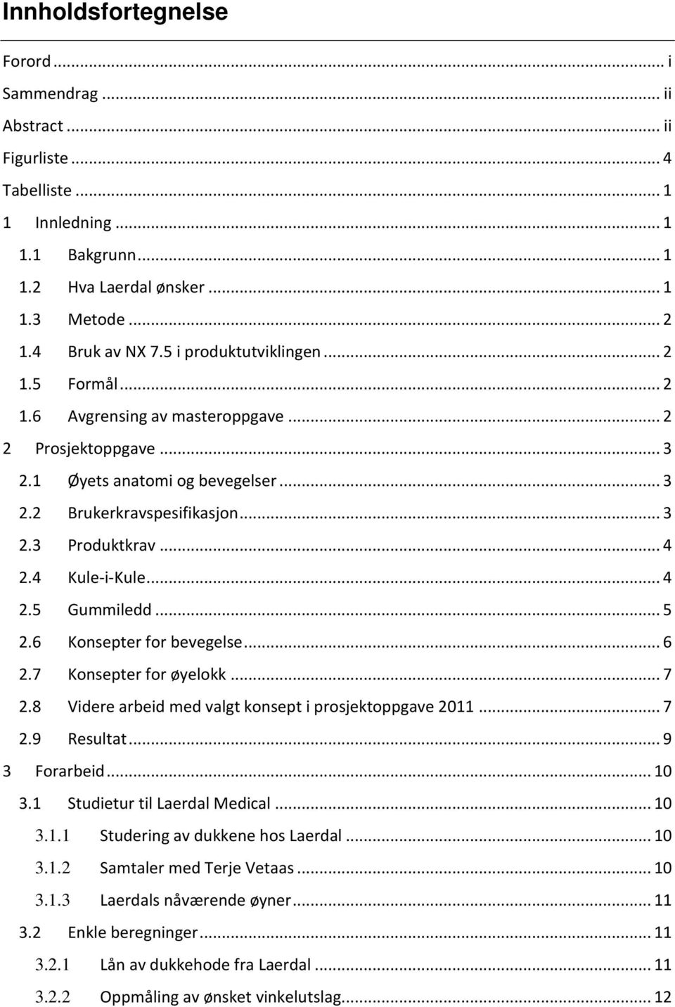 4 Kule-i-Kule... 4 2.5 Gummiledd... 5 2.6 Konsepter for bevegelse... 6 2.7 Konsepter for øyelokk... 7 2.8 Videre arbeid med valgt konsept i prosjektoppgave 2011... 7 2.9 Resultat... 9 3 Forarbeid.