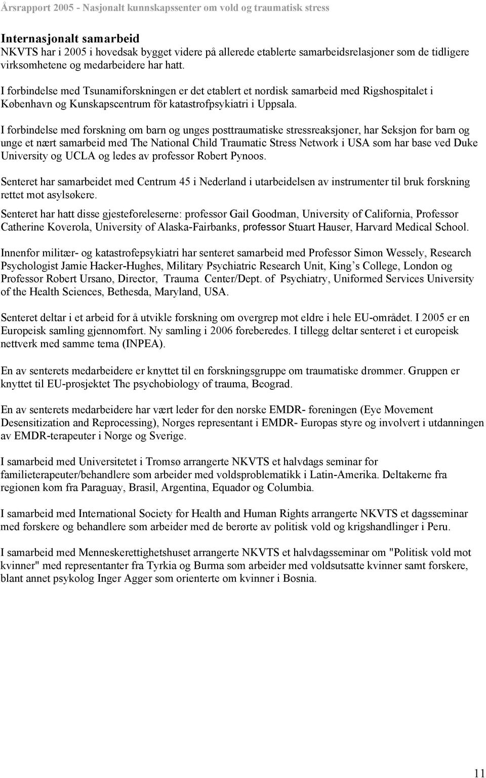 I forbindelse med forskning om barn og unges posttraumatiske stressreaksjoner, har Seksjon for barn og unge et nært samarbeid med The National Child Traumatic Stress Network i USA som har base ved