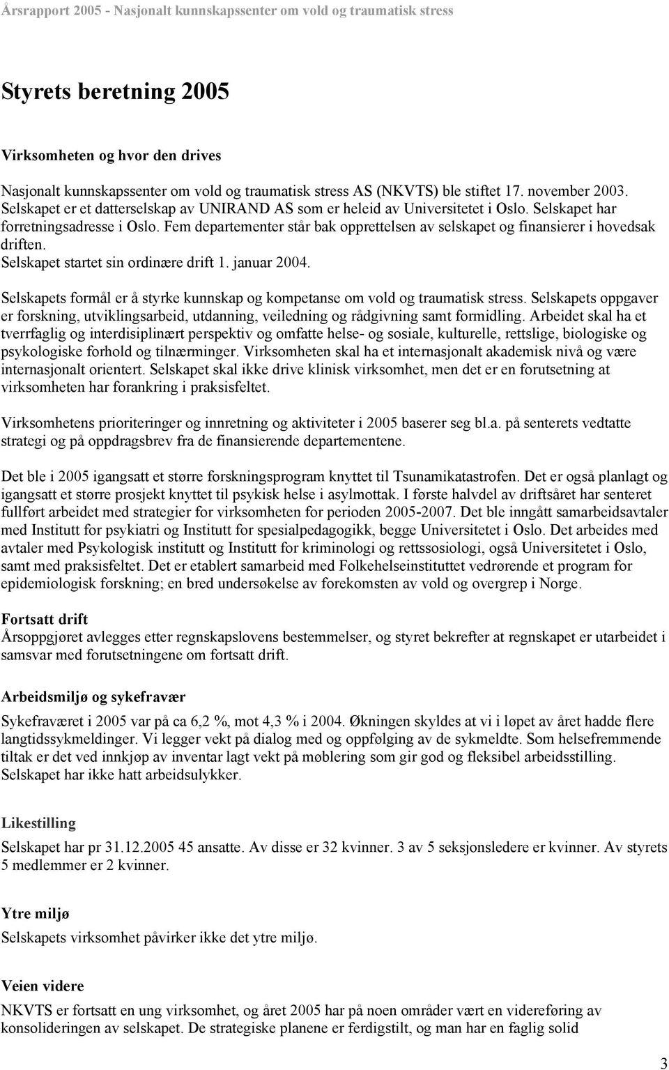 Fem departementer står bak opprettelsen av selskapet og finansierer i hovedsak driften. Selskapet startet sin ordinære drift 1. januar 2004.