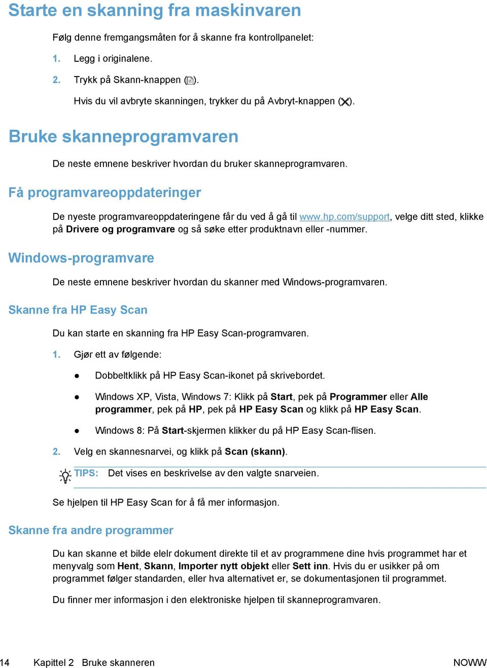 Få programvareoppdateringer De nyeste programvareoppdateringene får du ved å gå til www.hp.com/support, velge ditt sted, klikke på Drivere og programvare og så søke etter produktnavn eller -nummer.