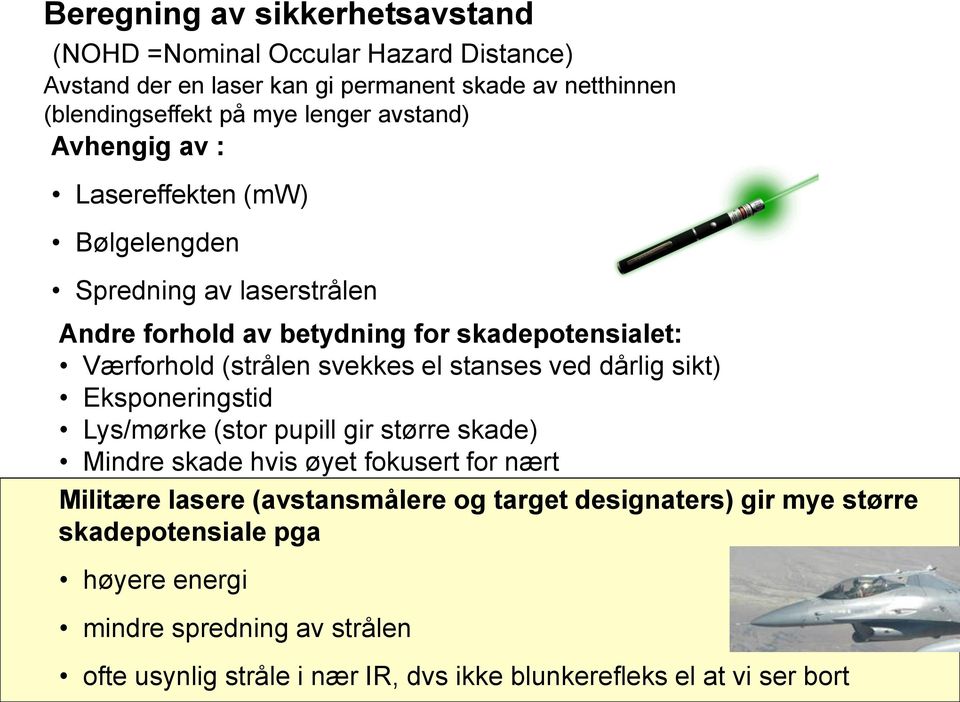 stanses ved dårlig sikt) Eksponeringstid Lys/mørke (stor pupill gir større skade) Mindre skade hvis øyet fokusert for nært Militære lasere (avstansmålere og