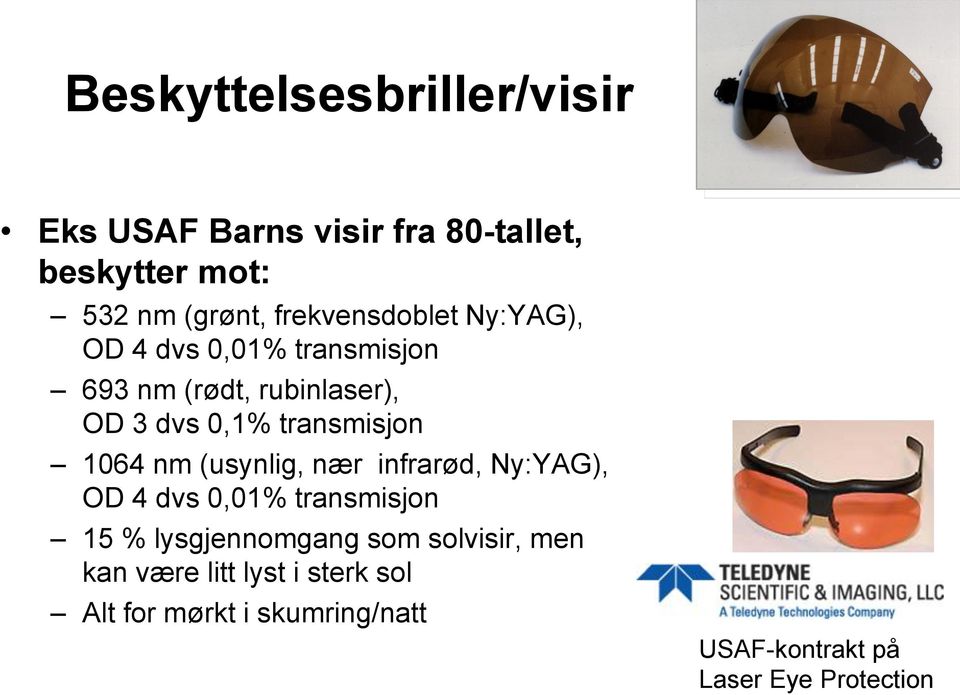 transmisjon 1064 nm (usynlig, nær infrarød, Ny:YAG), OD 4 dvs 0,01% transmisjon 15 % lysgjennomgang