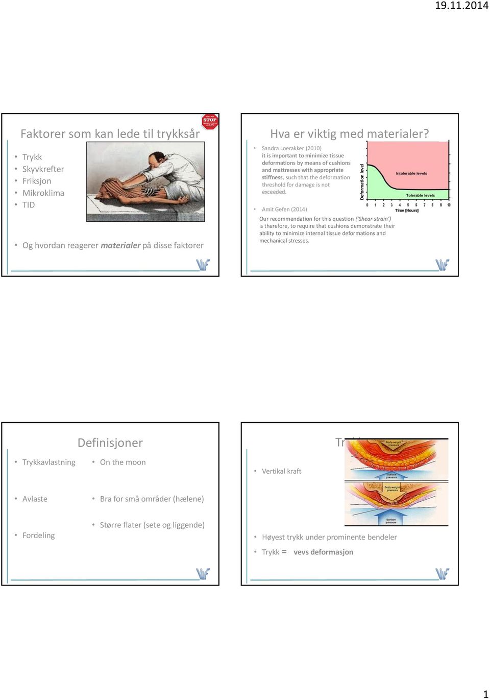 Amit Gefen (2014) Our recommendation for this question ( Shear strain ) is therefore, to require that cushions demonstrate their ability to minimize internal tissue deformations and mechanical