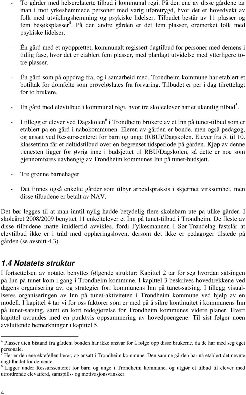 Tilbudet består av 11 plasser og fem besøksplasser 4. På den andre gården er det fem plasser, øremerket folk med psykiske lidelser.