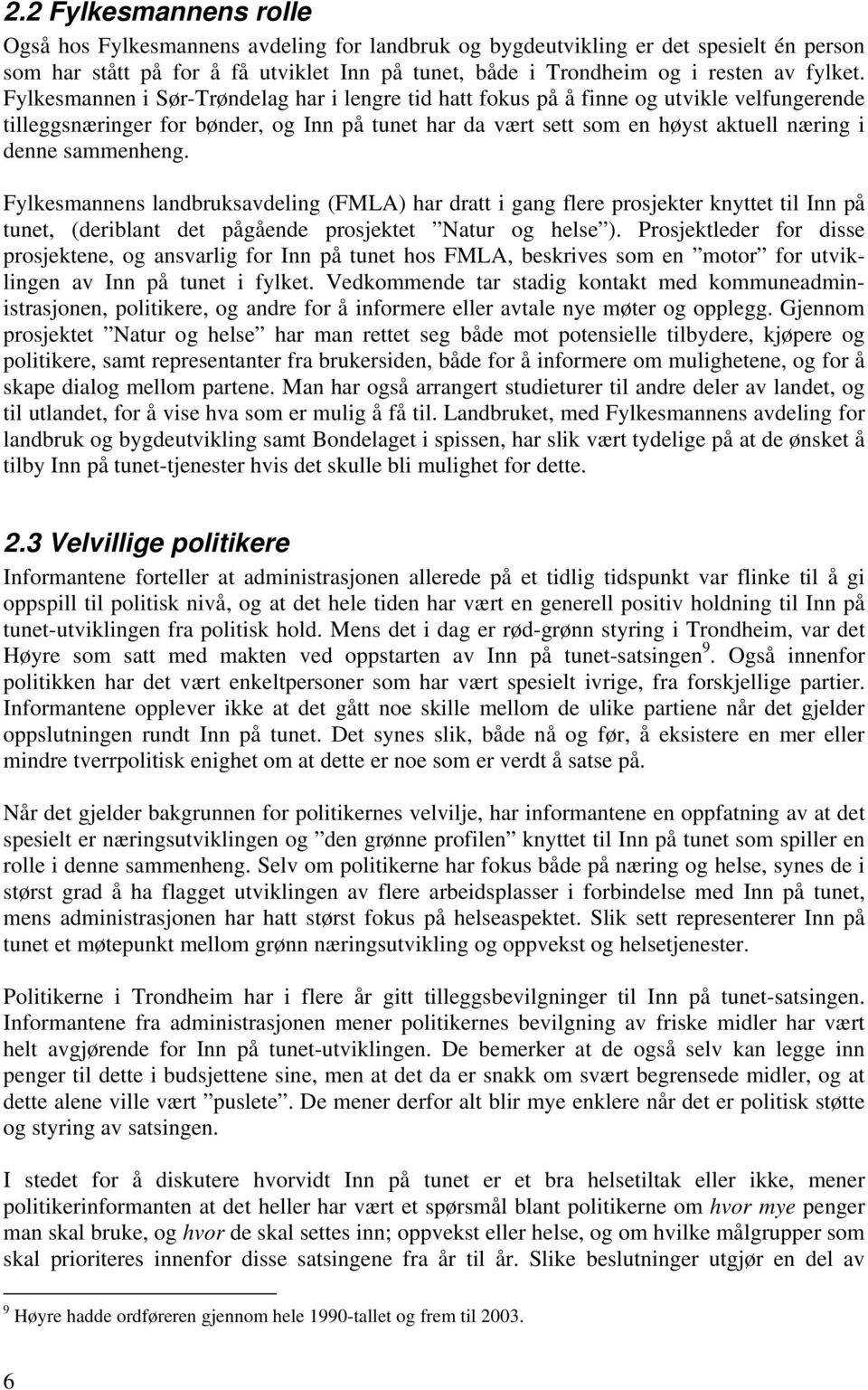 Fylkesmannen i Sør-Trøndelag har i lengre tid hatt fokus på å finne og utvikle velfungerende tilleggsnæringer for bønder, og Inn på tunet har da vært sett som en høyst aktuell næring i denne