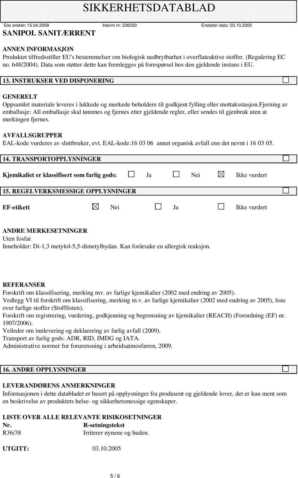 INSTRUKSER VED DISPONERING GENERELT Oppsamlet materiale leveres i lukkede og merkede beholdere til godkjent fylling eller mottaksstasjon.