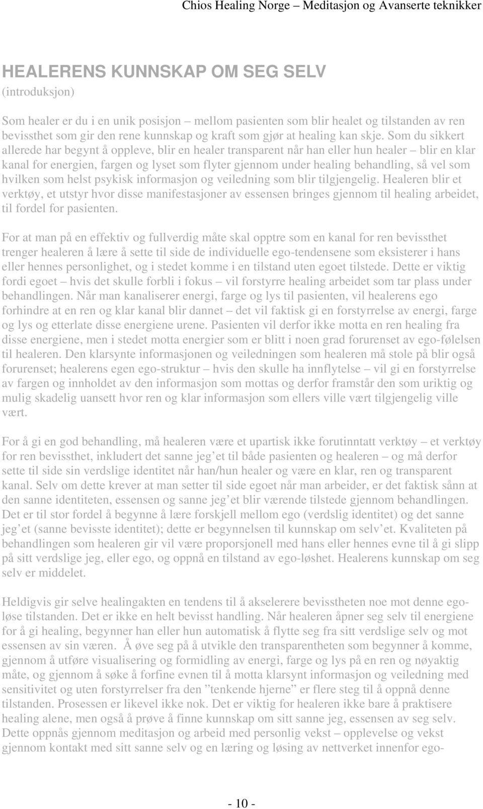 Som du sikkert allerede har begynt å oppleve, blir en healer transparent når han eller hun healer blir en klar kanal for energien, fargen og lyset som flyter gjennom under healing behandling, så vel