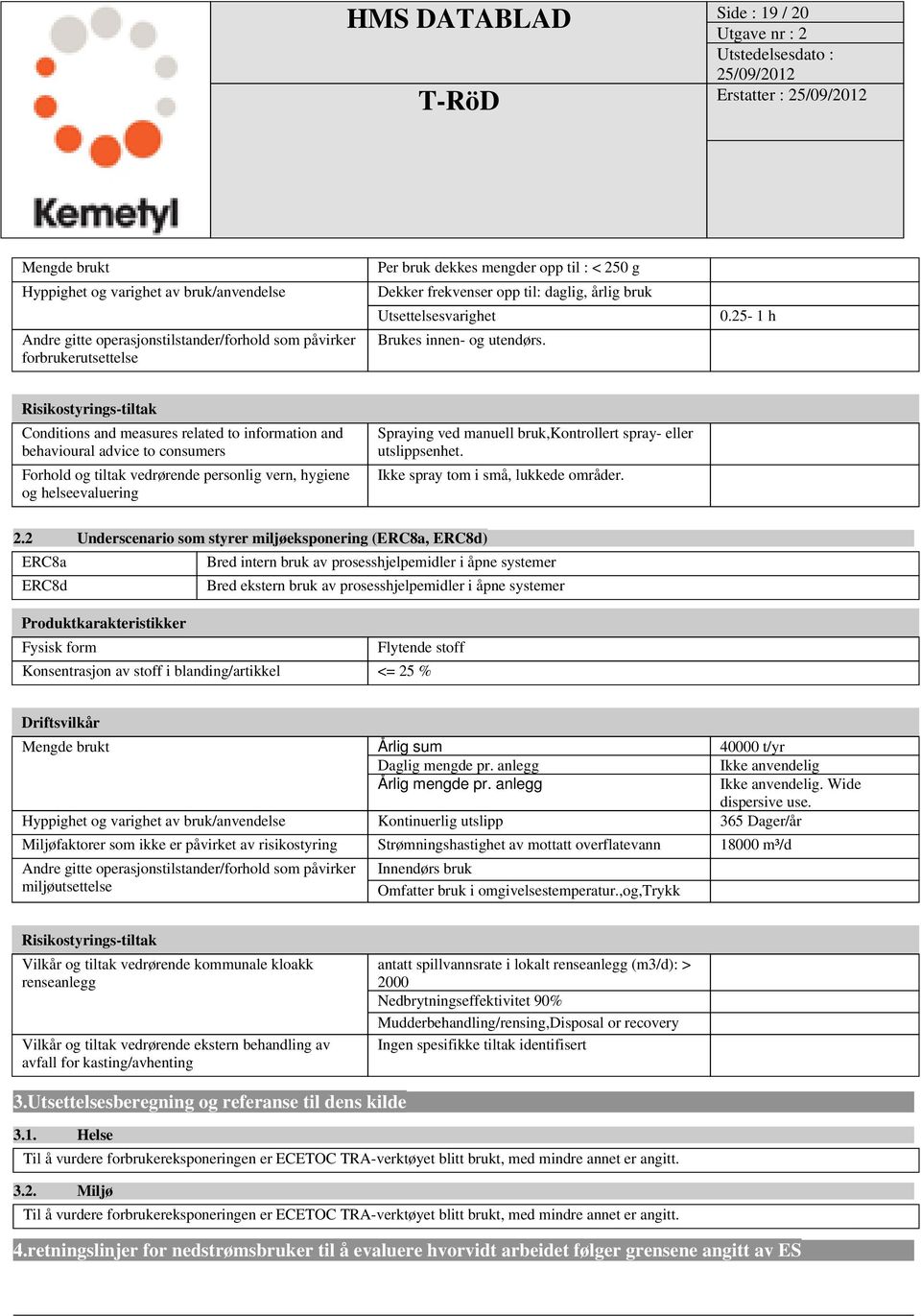 25-1 h Risikostyrings-tiltak Conditions and measures related to information and behavioural advice to consumers Forhold og tiltak vedrørende personlig vern, hygiene og helseevaluering Spraying ved