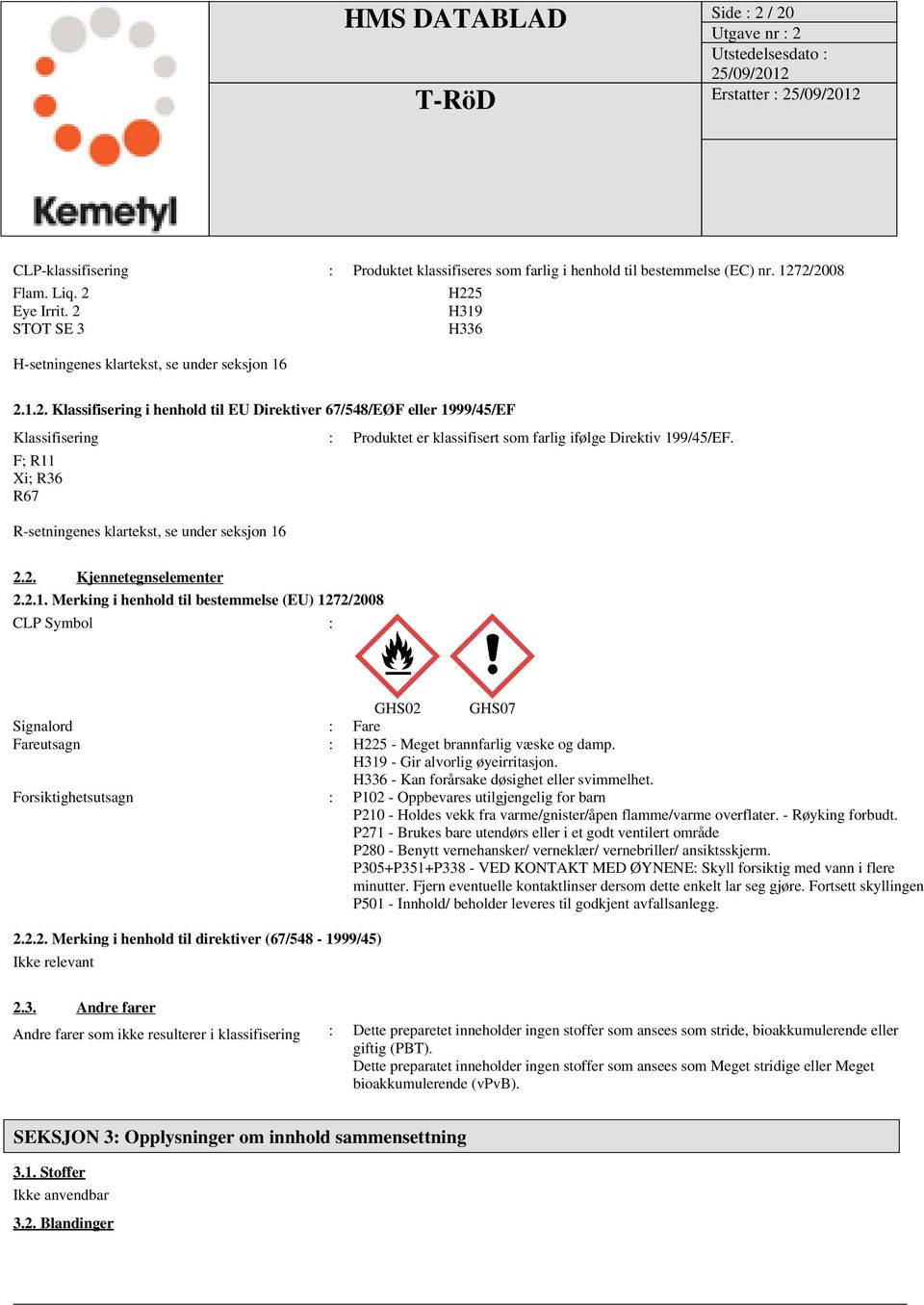 F; R11 Xi; R36 R67 R-setningenes klartekst, se under seksjon 16 2.2. Kjennetegnselementer 2.2.1. Merking i henhold til bestemmelse (EU) 1272/2008 CLP Symbol : GHS02 GHS07 Signalord : Fare Fareutsagn : H225 - Meget brannfarlig væske og damp.