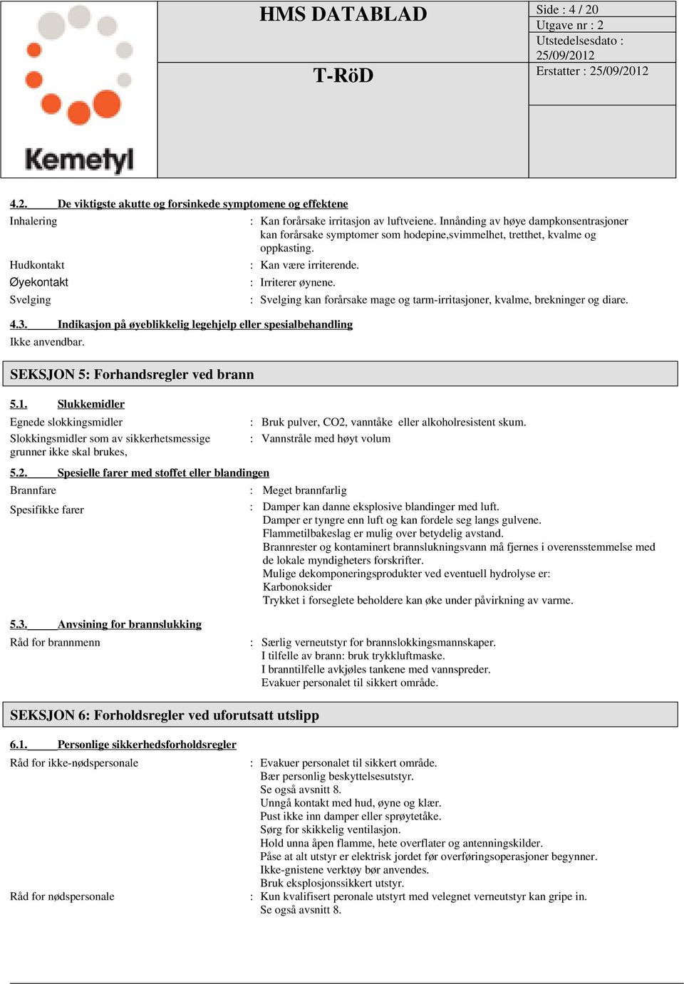 Indikasjon på øyeblikkelig legehjelp eller spesialbehandling Ikke anvendbar. SEKSJON 5: Forhandsregler ved brann 5.1.