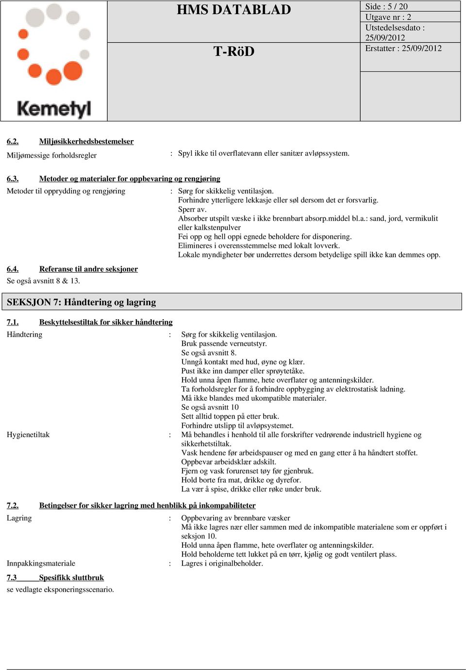 . SEKSJON 7: Håndtering og lagring 7.1. Beskyttelsestiltak for sikker håndtering : Sørg for skikkelig ventilasjon. Forhindre ytterligere lekkasje eller søl dersom det er forsvarlig. Sperr av.