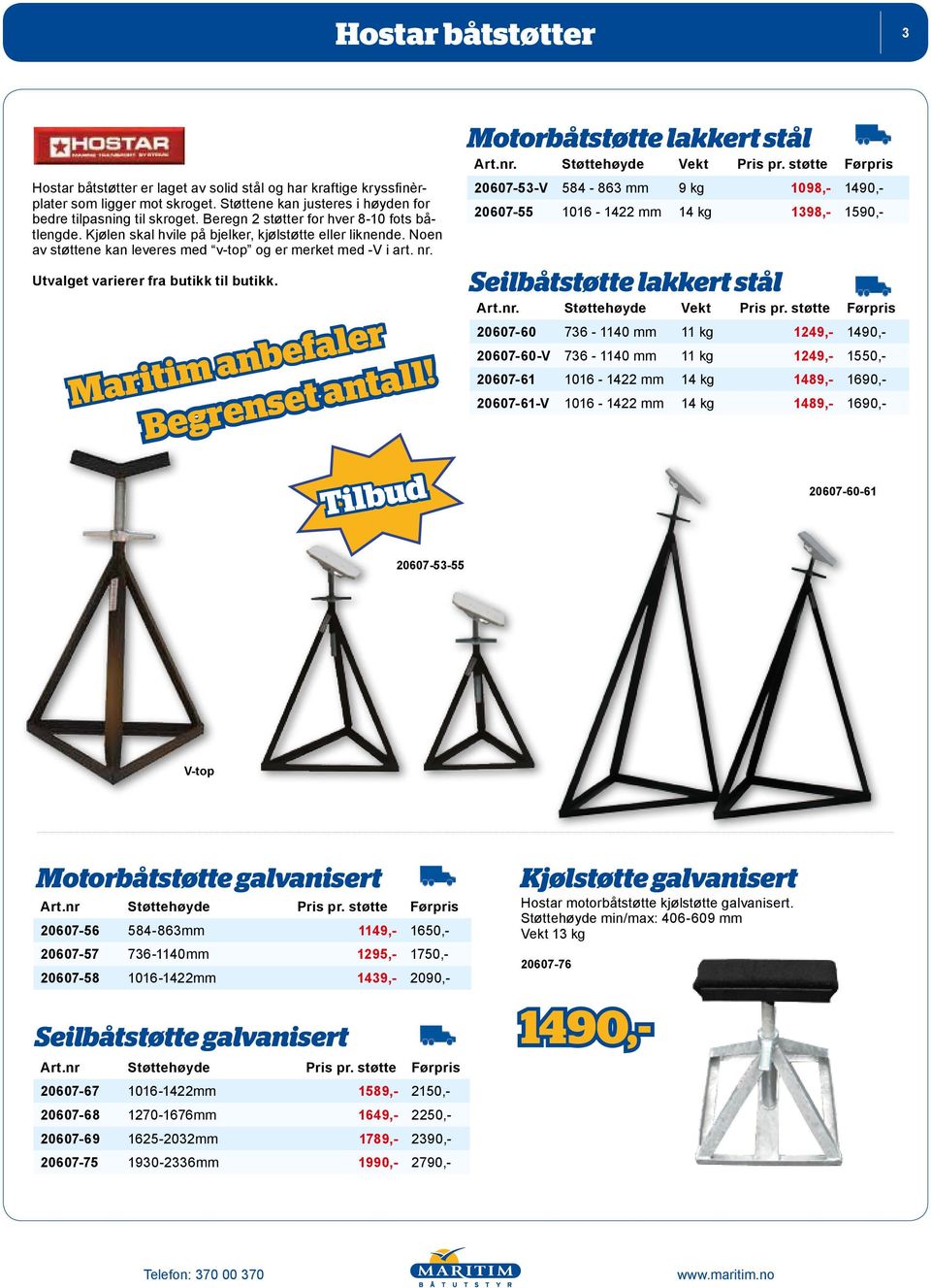 Utvalget varierer fra butikk til butikk. Maritim anbefaler Begrenset antall! Motorbåtstøtte lakkert stål Art.nr. Støttehøyde Vekt Pris pr.