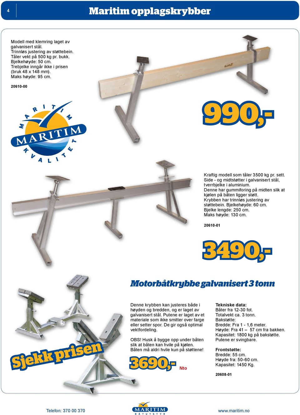 Denne har gummiforing på midten slik at kjølen på båten ligger støtt. Krybben har trinnløs justering av støttebein. Bjelkehøyde: 60 cm. Bjelke lengde: 250 cm. Maks høyde: 130 cm.