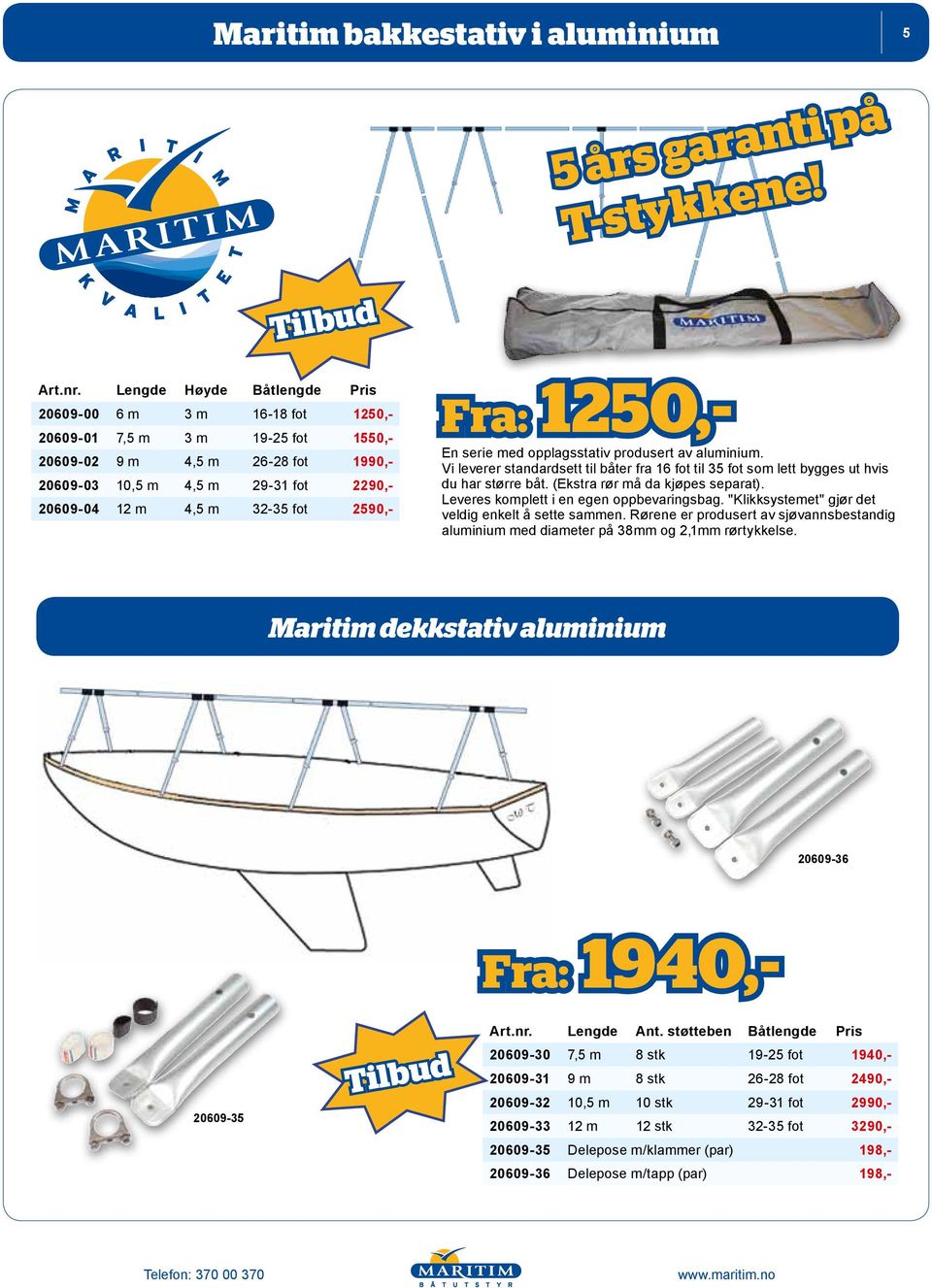 fot 2590,- Fra: 1250,- En serie med opplagsstativ produsert av aluminium. Vi leverer standardsett til båter fra 16 fot til 35 fot som lett bygges ut hvis du har større båt.