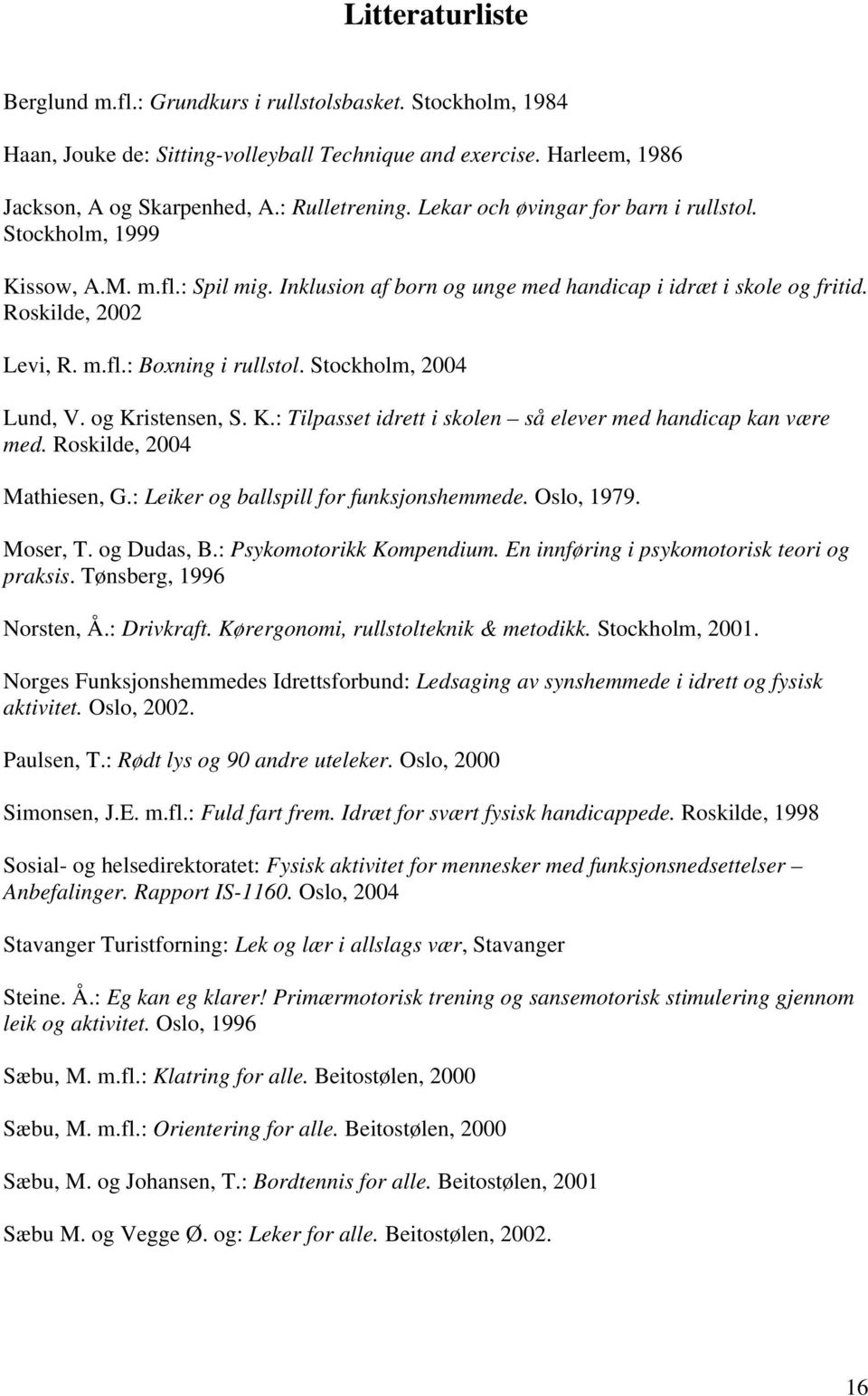 Stockholm, 2004 Lund, V. og Kristensen, S. K.: Tilpasset idrett i skolen så elever med handicap kan være med. Roskilde, 2004 Mathiesen, G.: Leiker og ballspill for funksjonshemmede. Oslo, 1979.