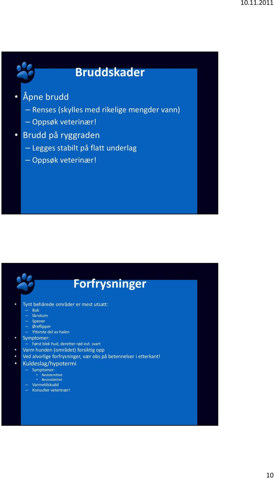 Forfrysninger Tynt behårede områder er mest utsatt: Buk Skrotum Spener Øreflipper Ytterste del av halen Symptomer: Først blek