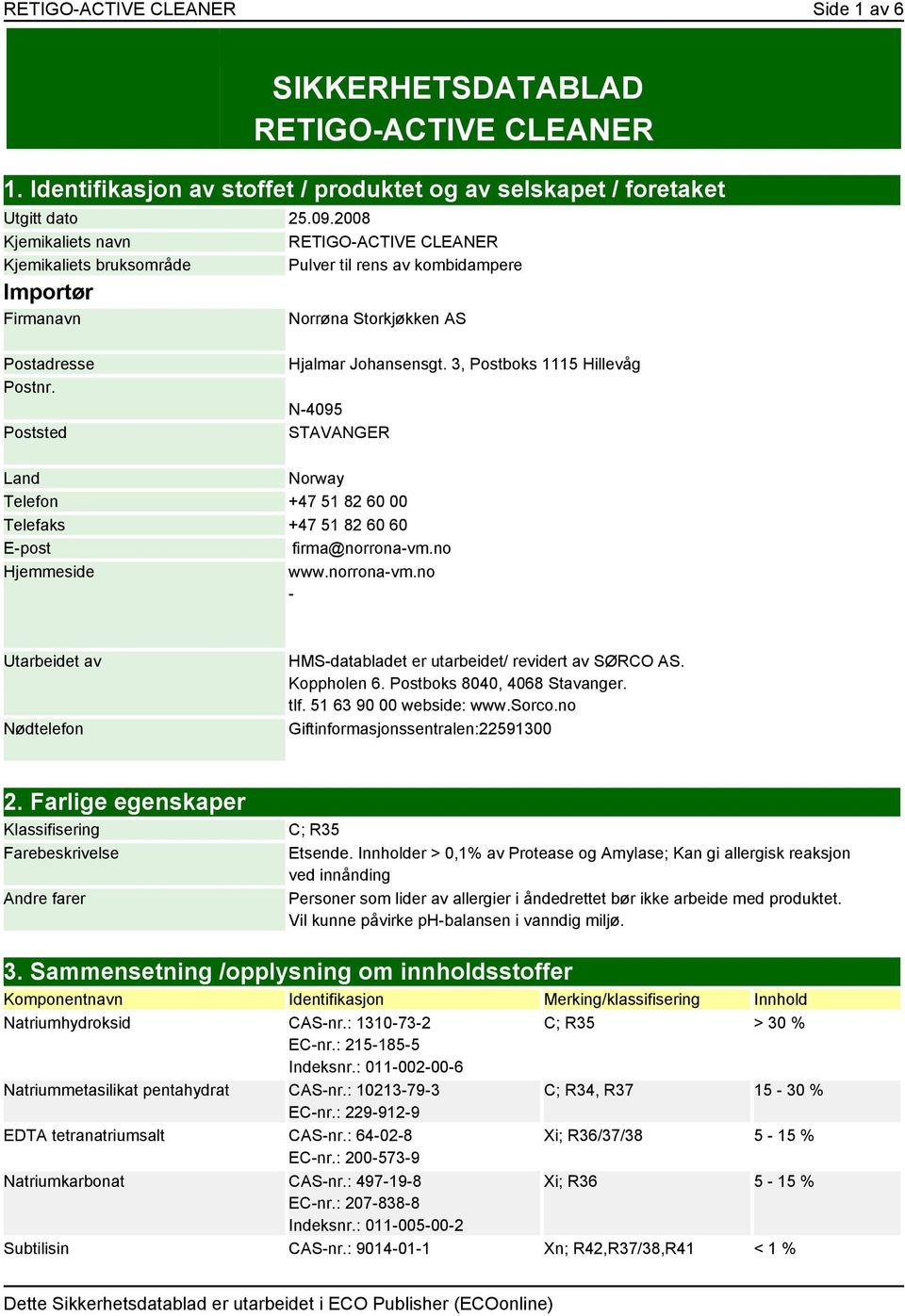 3, Postboks 1115 Hillevåg N-4095 STAVANGER Land Norway Telefon +47 51 82 60 00 Telefaks +47 51 82 60 60 E-post firma@norrona-vm.