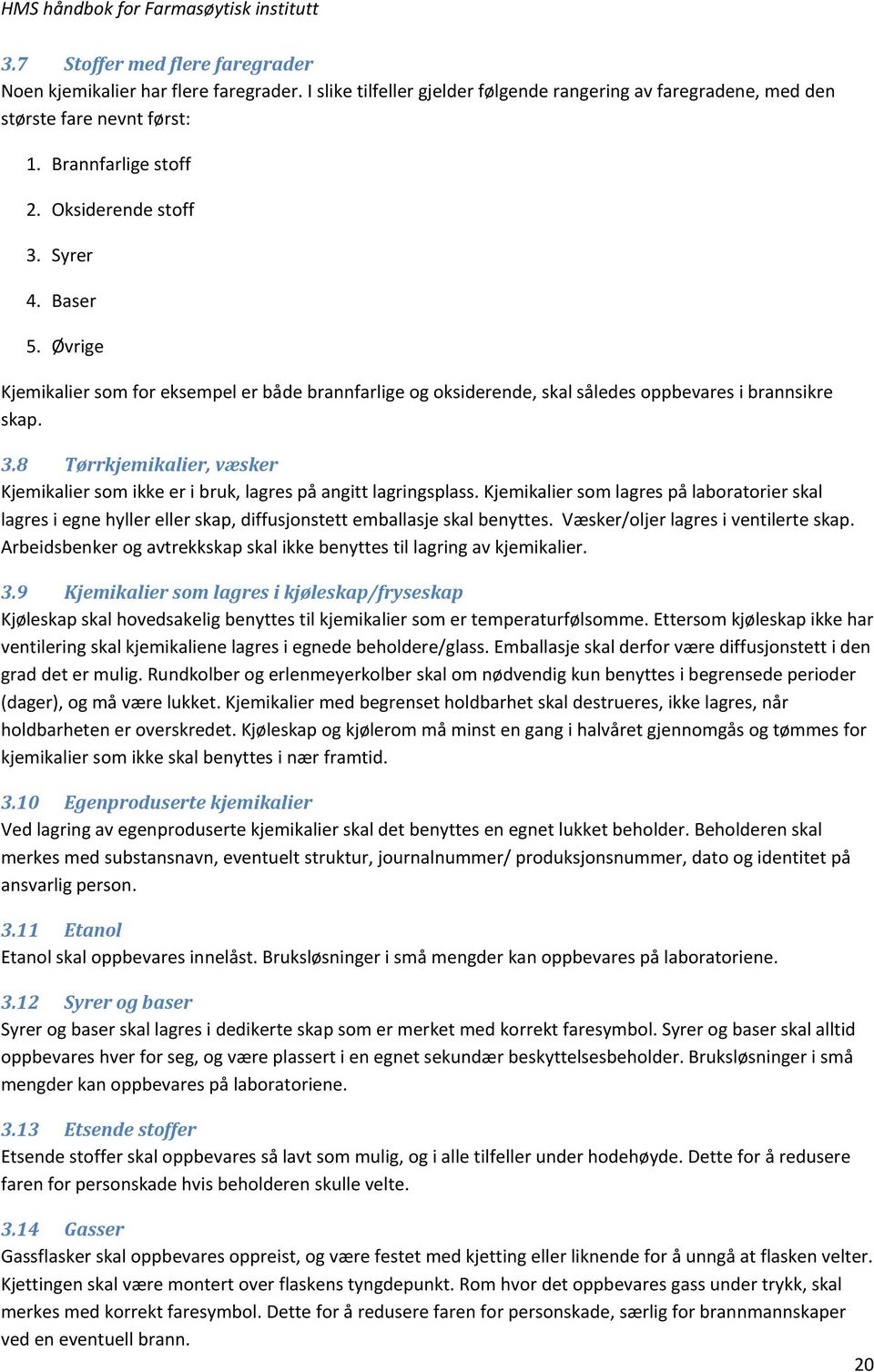 Øvrige Kjemikalier som for eksempel er både brannfarlige og oksiderende, skal således oppbevares i brannsikre skap. 3.