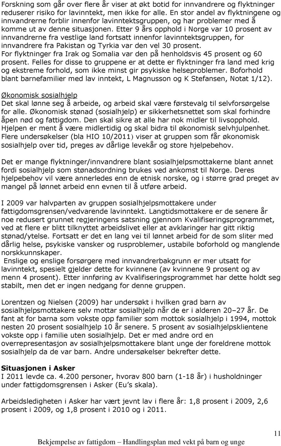 Etter 9 års opphold i Norge var 10 prosent av innvandrerne fra vestlige land fortsatt innenfor lavinntektsgruppen, for innvandrere fra Pakistan og Tyrkia var den vel 30 prosent.