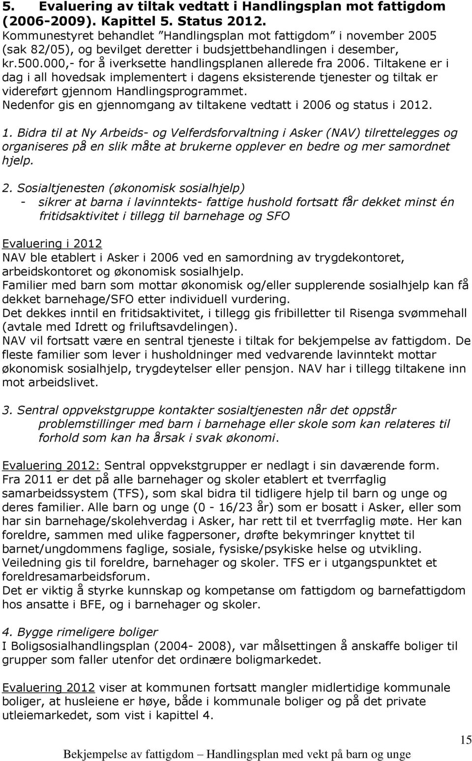 000,- for å iverksette handlingsplanen allerede fra 2006. Tiltakene er i dag i all hovedsak implementert i dagens eksisterende tjenester og tiltak er videreført gjennom Handlingsprogrammet.