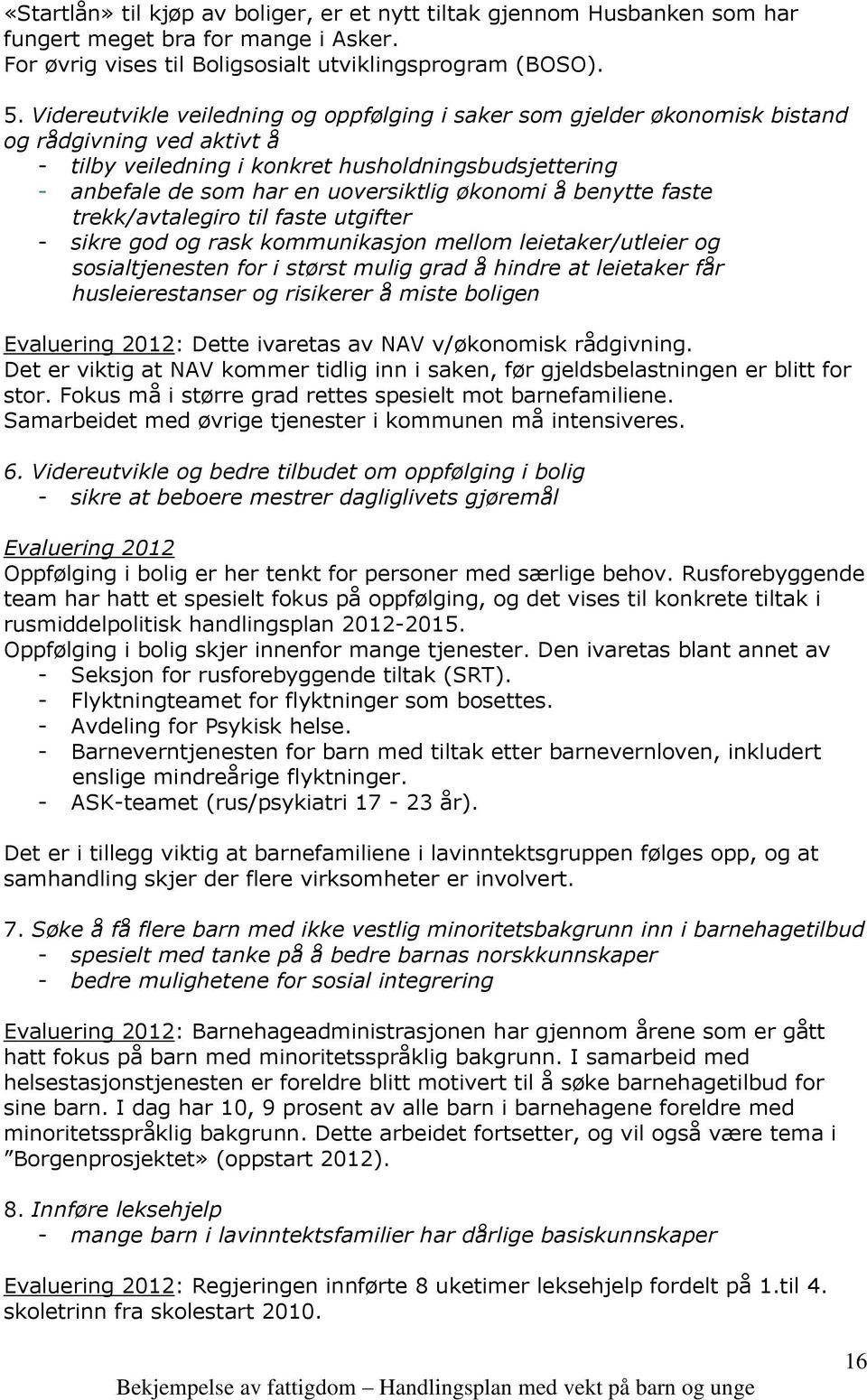 økonomi å benytte faste trekk/avtalegiro til faste utgifter - sikre god og rask kommunikasjon mellom leietaker/utleier og sosialtjenesten for i størst mulig grad å hindre at leietaker får