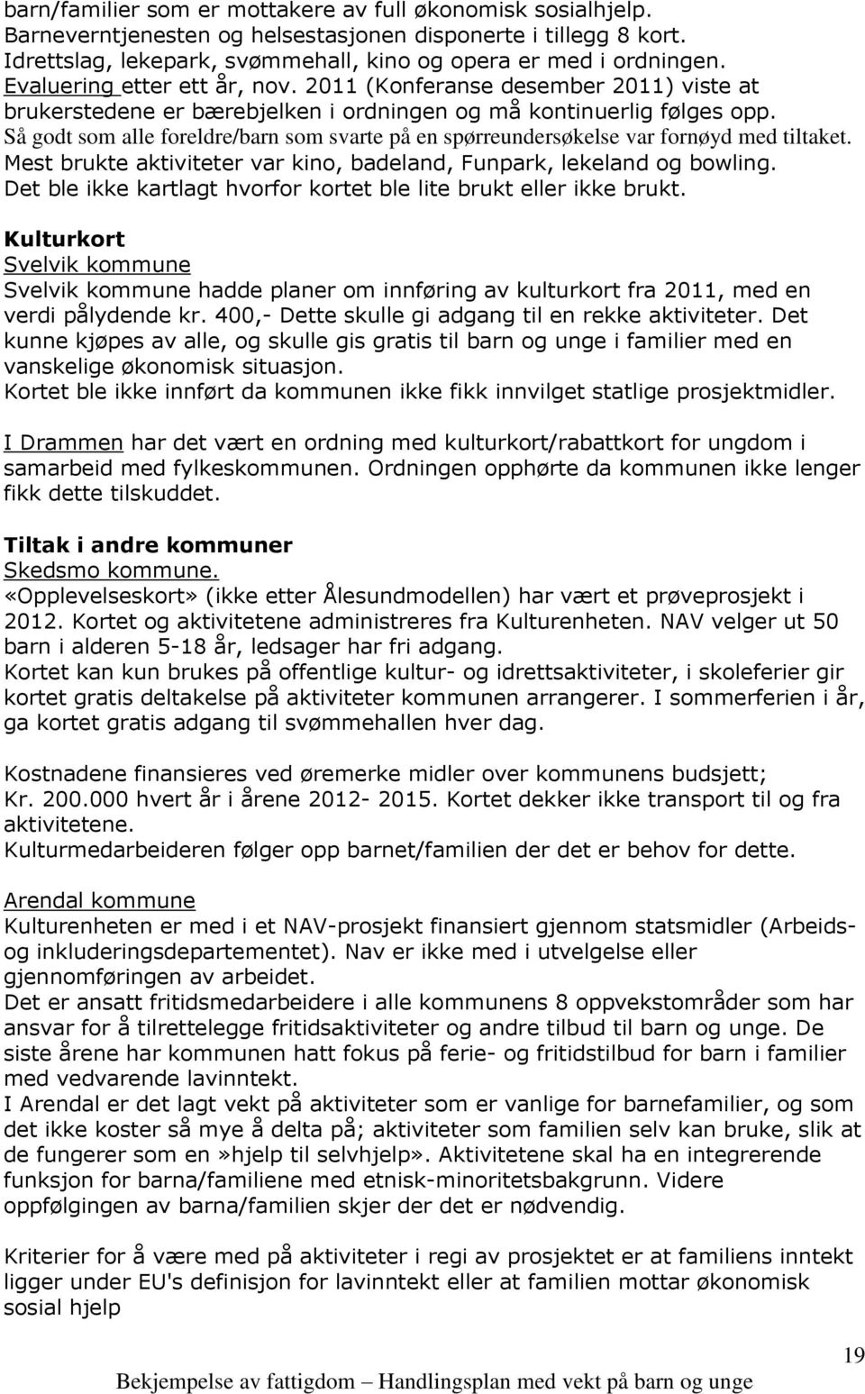 Så godt som alle foreldre/barn som svarte på en spørreundersøkelse var fornøyd med tiltaket. Mest brukte aktiviteter var kino, badeland, Funpark, lekeland og bowling.