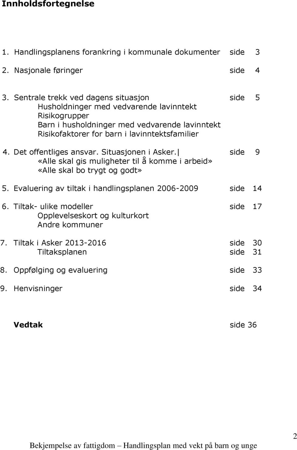 lavinntektsfamilier 4. Det offentliges ansvar. Situasjonen i Asker. side 9 «Alle skal gis muligheter til å komme i arbeid» «Alle skal bo trygt og godt» 5.