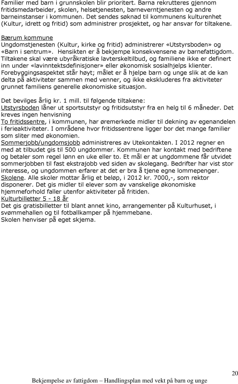 Bærum kommune Ungdomstjenesten (Kultur, kirke og fritid) administrerer «Utstyrsboden» og «Barn i sentrum». Hensikten er å bekjempe konsekvensene av barnefattigdom.