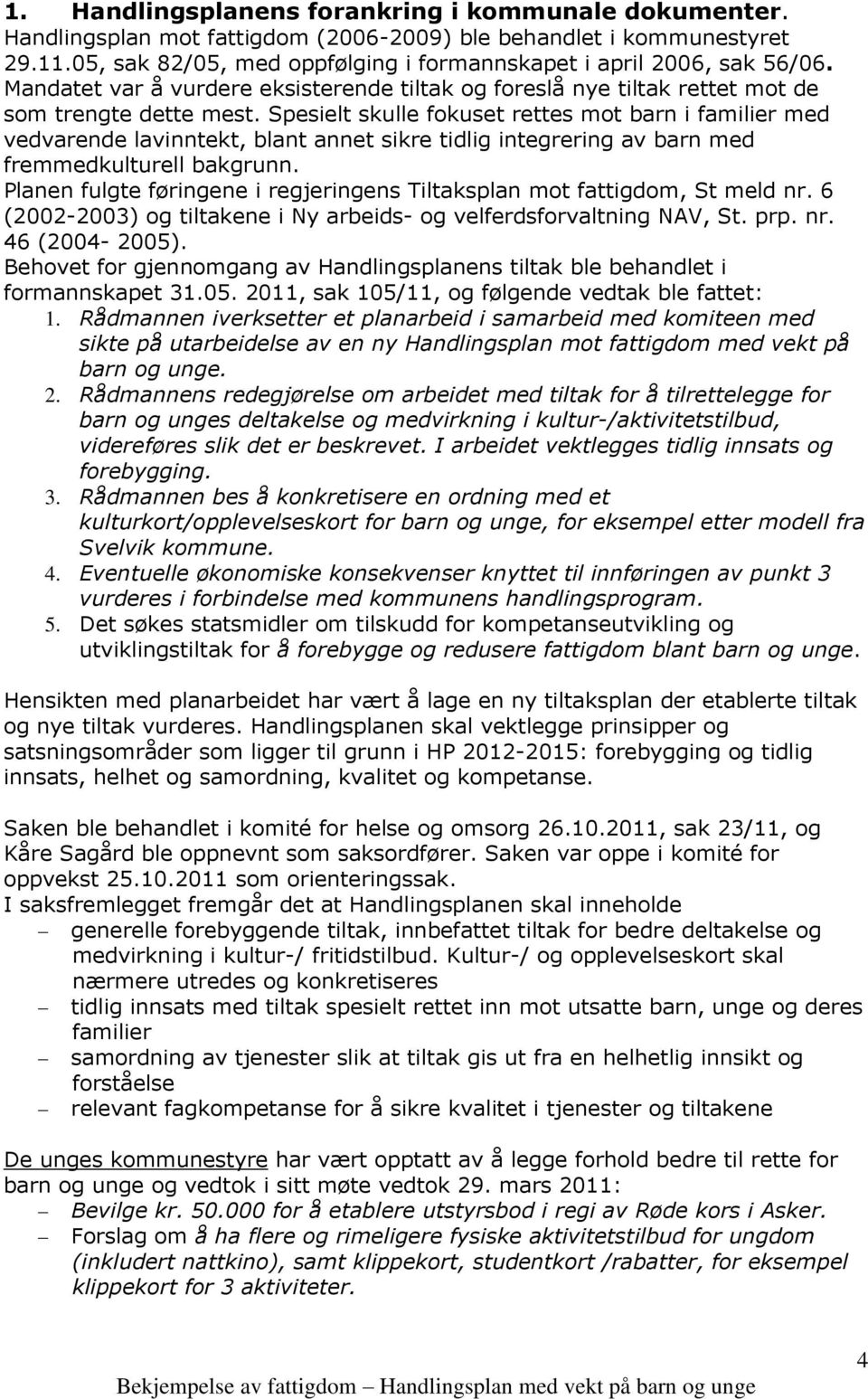 Spesielt skulle fokuset rettes mot barn i familier med vedvarende lavinntekt, blant annet sikre tidlig integrering av barn med fremmedkulturell bakgrunn.