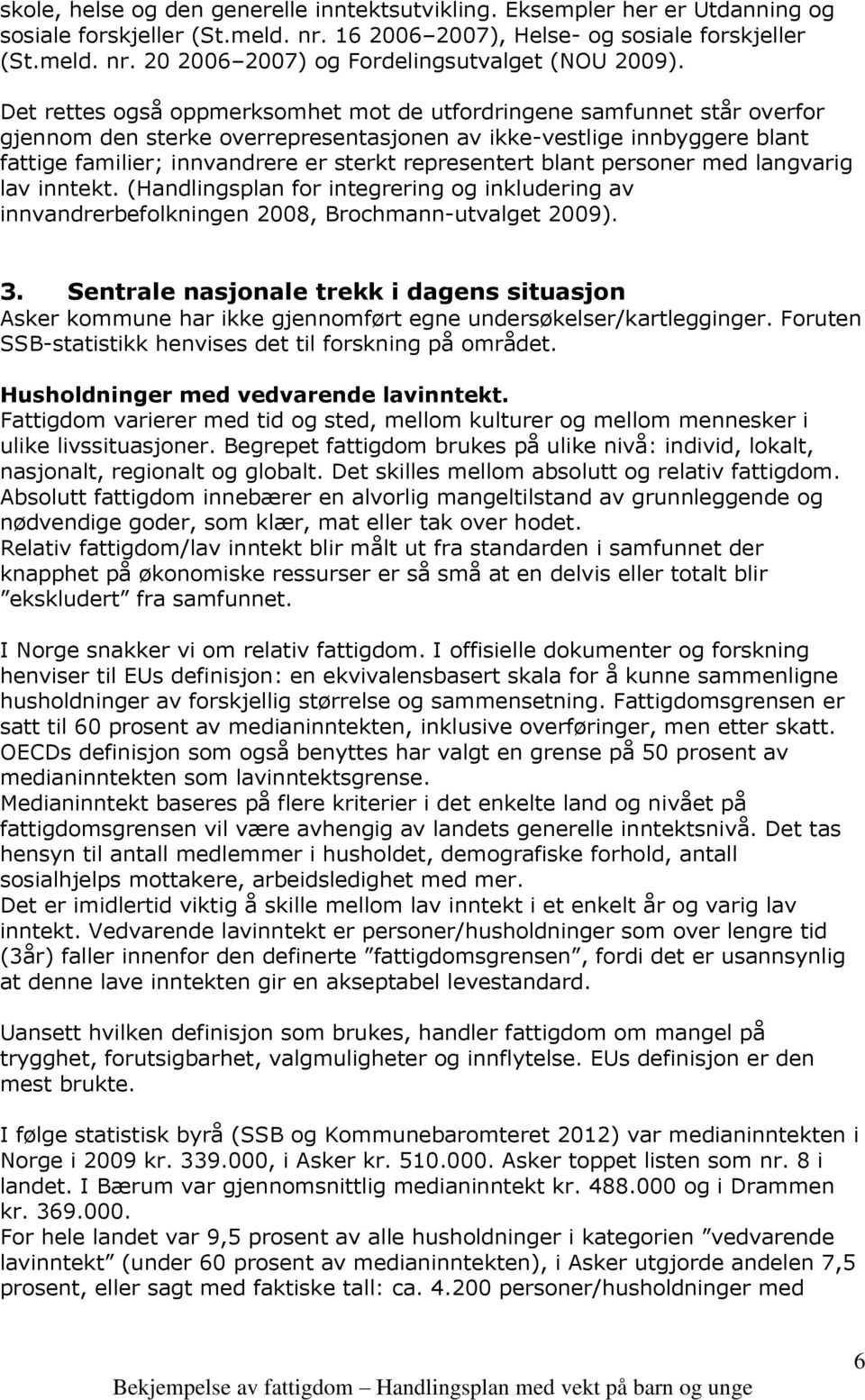 representert blant personer med langvarig lav inntekt. (Handlingsplan for integrering og inkludering av innvandrerbefolkningen 2008, Brochmann-utvalget 2009). 3.