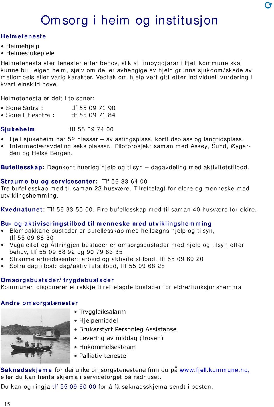 Heimetenesta er delt i to soner: Sone Sotra : tlf 55 09 71 90 Sone Litlesotra : tlf 55 09 71 84 Sjukeheim tlf 55 09 74 00 Fjell sjukeheim har 52 plassar avlastingsplass, korttidsplass og