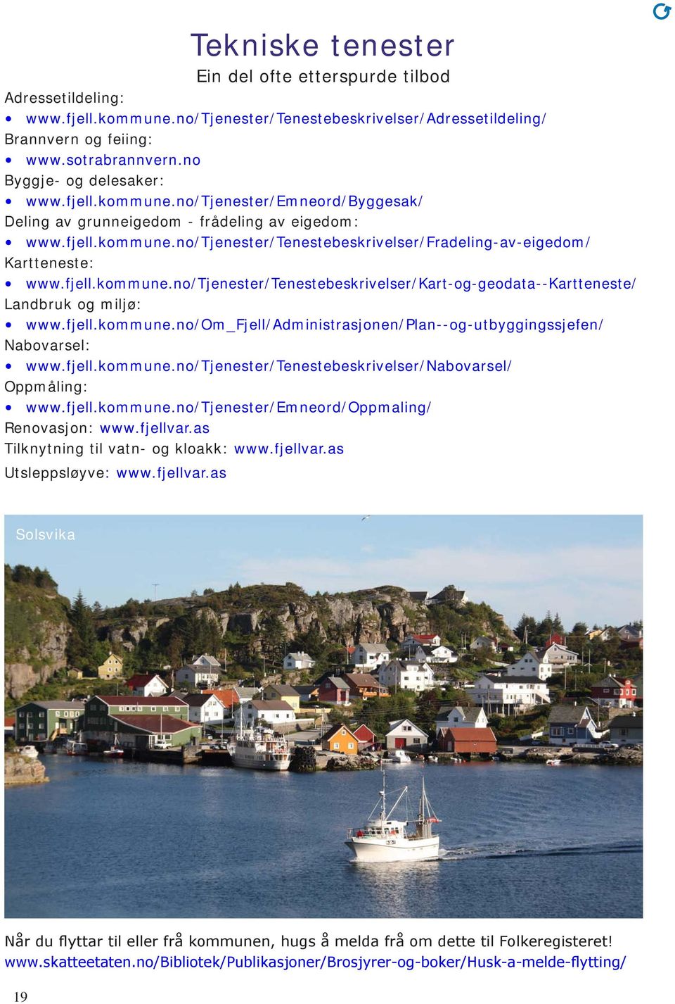 fjell.kommune.no/tjenester/tenestebeskrivelser/kart-og-geodata--kartteneste/ Landbruk og miljø: www.fjell.kommune.no/om_fjell/administrasjonen/plan--og-utbyggingssjefen/ Nabovarsel: www.fjell.kommune.no/tjenester/tenestebeskrivelser/nabovarsel/ Oppmåling: www.