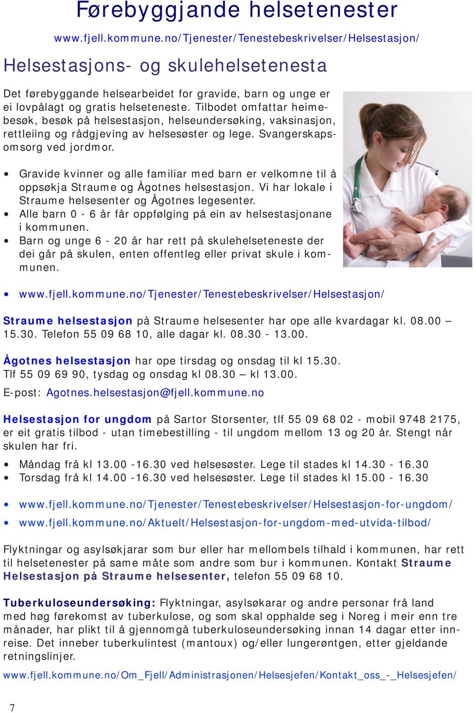 Tilbodet omfattar heimebesøk, besøk på helsestasjon, helseundersøking, vaksinasjon, rettleiing og rådgjeving av helsesøster og lege. Svangerskapsomsorg ved jordmor.