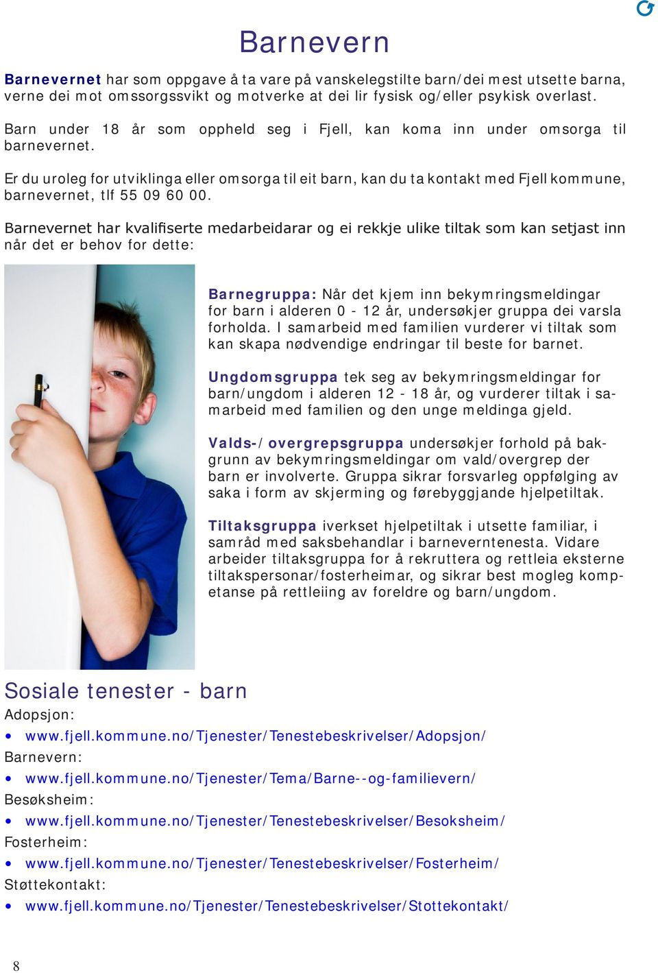 Er du uroleg for utviklinga eller omsorga til eit barn, kan du ta kontakt med Fjell kommune, barnevernet, tlf 55 09 60 00.