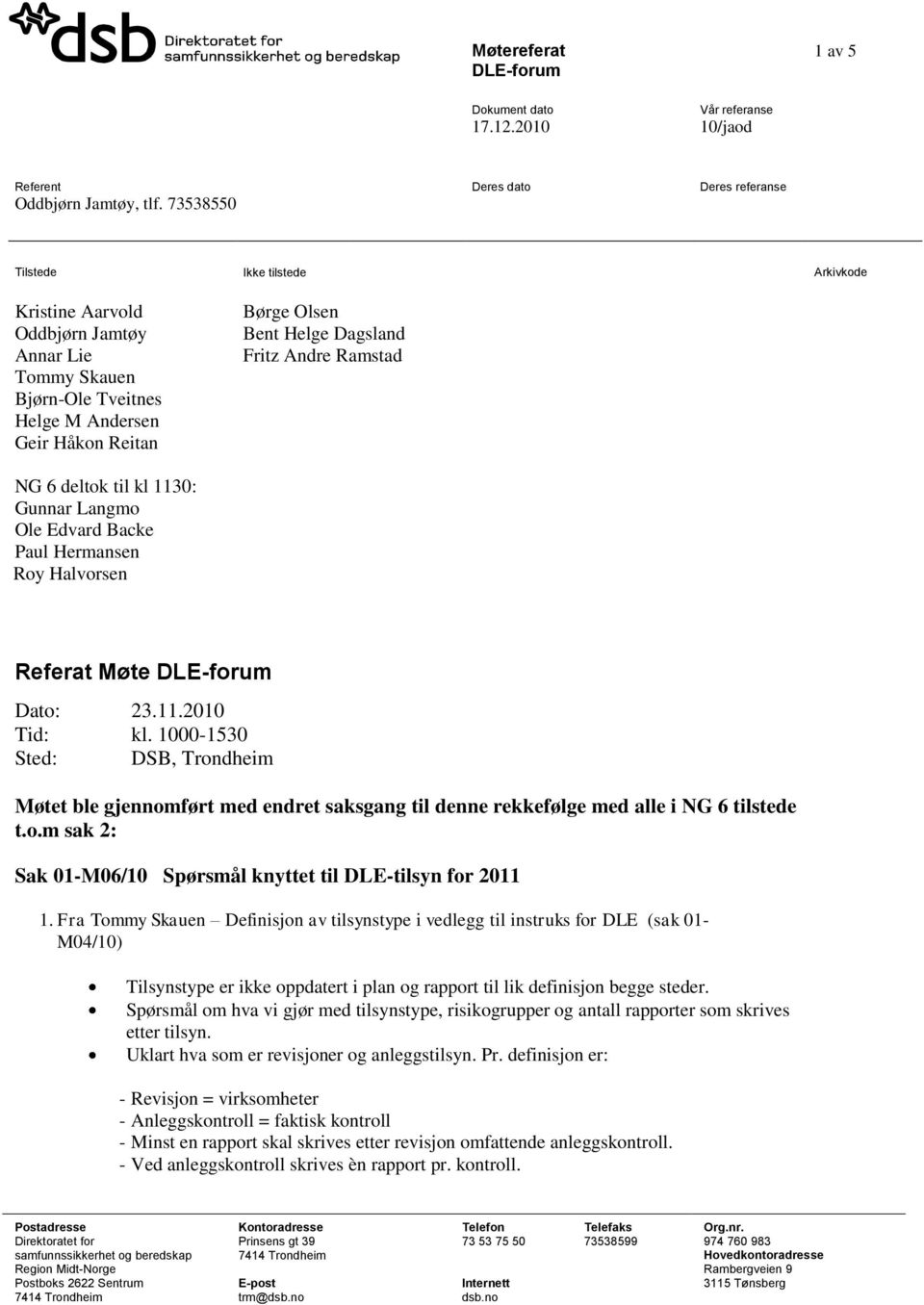 Ramstad NG 6 deltok til kl 1130: Gunnar Langmo Ole Edvard Backe Paul Hermansen Roy Halvorsen Referat Møte DLE-forum Dato: 23.11.2010 Tid: kl.