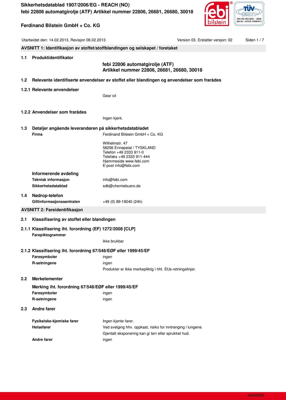 2.2 Anvendelser som frarådes Ingen kjent. 1.3 Detaljer angående leverandøren på sikkerhetsdatabladet Firma Wilhelmstr.