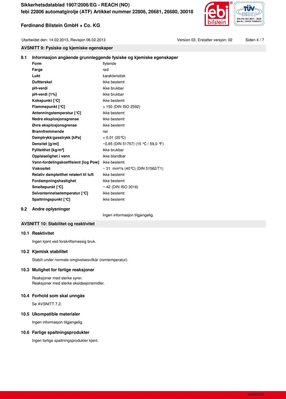 Antenningstemperatur [ C] Nedre eksplosjonsgrense Øvre eksplosjonsgrense Brannfremmende nei Damptrykk/gasstrykk [kpa] < 0,01 (20 C) Densitet [g/ml] ~0,85 (DIN 51757) (15 C / 59,0 F) Fylltetthet