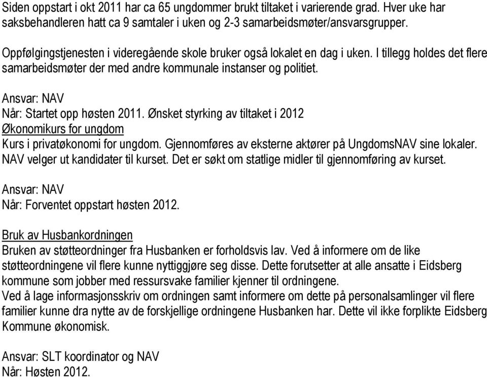 Ansvar: NAV Når: Startet opp høsten 2011. Ønsket styrking av tiltaket i 2012 Økonomikurs for ungdom Kurs i privatøkonomi for ungdom. Gjennomføres av eksterne aktører på UngdomsNAV sine lokaler.